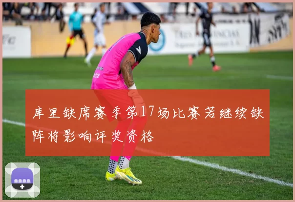 库里缺席赛季第17场比赛若继续缺阵将影响评奖资格