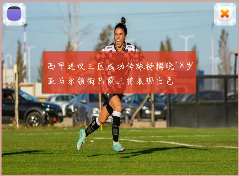 西甲进攻三区成功传球榜揭晓18岁亚马尔领衔巴萨三将表现出色